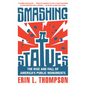 Smashing Statues: The Rise and Fall of America's Public Monuments - Paperback