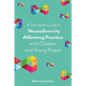 A Therapist's Guide to Neurodiversity Affirming Practice with Children and Young People - Paperback