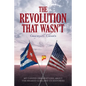 The Revolution that Wasn't: My Candid Observations about the Shared Cuba and US Histories - Paperback