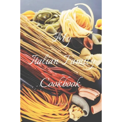 My Italian Family Cookbook: An easy way to create your very own Italian family cookbook your favorite recipes, 6"x9" 100 writable pages, index pag - Paperback