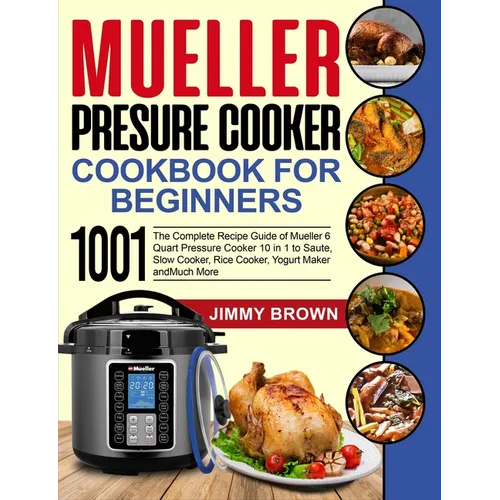 Mueller Pressure Cooker Cookbook for Beginners 1000: The Complete Recipe Guide of Mueller 6 Quart Pressure Cooker 10 in 1 to Saute, Slow Cooker, Rice - Paperback