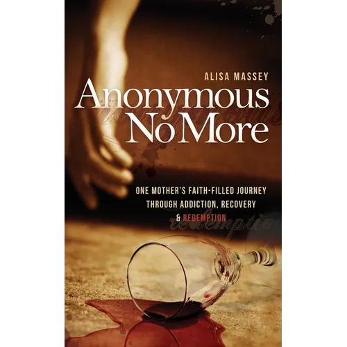 Anonymous No More: One Mother's Faith-Filled Journey Through Addiction, Recovery & Redemption - Paperback