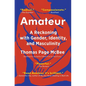 Amateur: A Reckoning with Gender, Identity, and Masculinity - Paperback