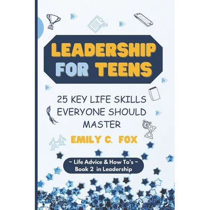 Leadership for Teens: 25 Key Life Skills Everyone Should Master - Paperback