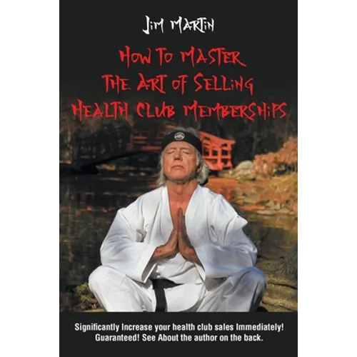 How to Master the Art of Selling Health Club Memberships - Paperback