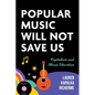 Popular Music Will Not Save Us: Capitalism and Music Education - Hardcover