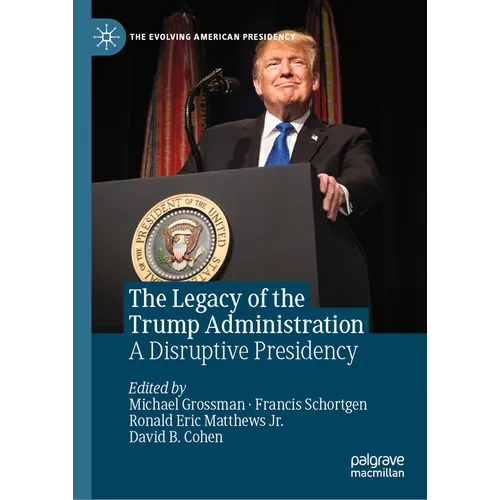 The Legacy of the Trump Administration: A Disruptive Presidency - Hardcover