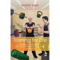 Training for Life: Wellness and Working Out with Personal Trainers in Your Sixties and Beyond - Paperback