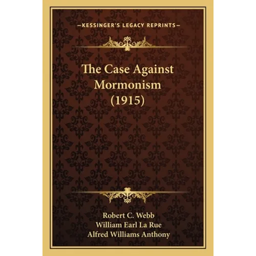 The Case Against Mormonism (1915) - Paperback