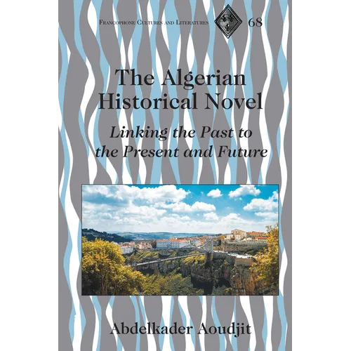 The Algerian Historical Novel: Linking the Past to the Present and Future - Hardcover