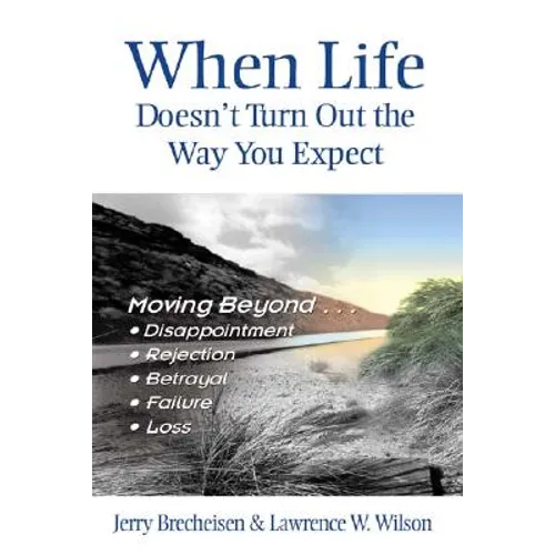 When Life Doesn't Turn Out the Way You Expect: Moving Beyond...Disappointment, Rejection, Betrayal, Failure, Loss - Paperback