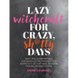 Lazy Witchcraft for Crazy, Sh*tty Days: Easy Spells and Rituals for When You're Stressed Out, Wiped Out, or Just Have No More Spoons to Give - Paperback