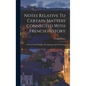 Notes Relative To Certain Matters Connected With French History: On The Feudal Nobility, The Appanage And The Peerage - Hardcover