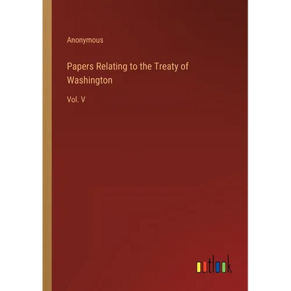 Papers Relating to the Treaty of Washington: Vol. V - Paperback