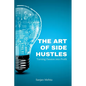 The Art of Side Hustles: Turning Passion into Profit - Paperback