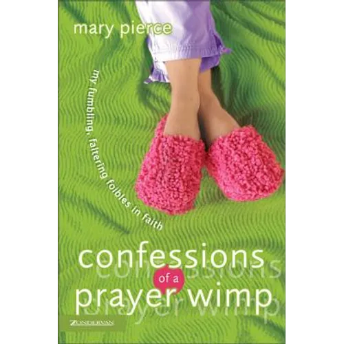 Confessions of a Prayer Wimp: My Fumbling, Faltering Foibles in Faith - Paperback