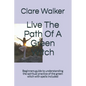 Live The Path Of A Green Witch: Beginners guide to understanding the spiritual practice of the green witch with spells included - Paperback