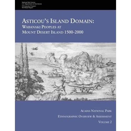 Asticou's Island Domain: Wabanaki Peoples at Mount Desert Island - 1500-2000: Acadia National Park Ethnographic Overview and Assessment - Volume 2 - Paperback