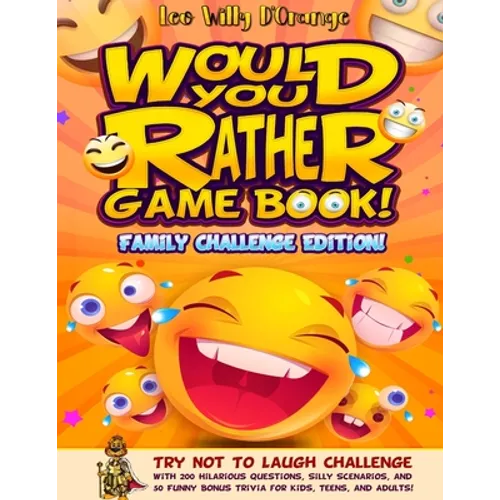 Would You Rather Game Book! Family Challenge Edition!: Try Not To Laugh Challenge with 200 Hilarious Questions, Silly Scenarios, and 50 Funny Bonus Tr - Paperback