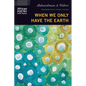 When We Only Have the Earth - Paperback