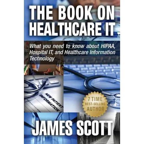 The Book on Healthcare IT: What you need to know about HIPAA, Hospital IT, and Healthcare Information Technology - Paperback