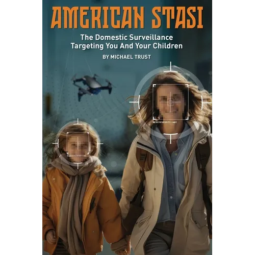 American Stasi: The Domestic Surveillance Targeting You And Your Children - Paperback