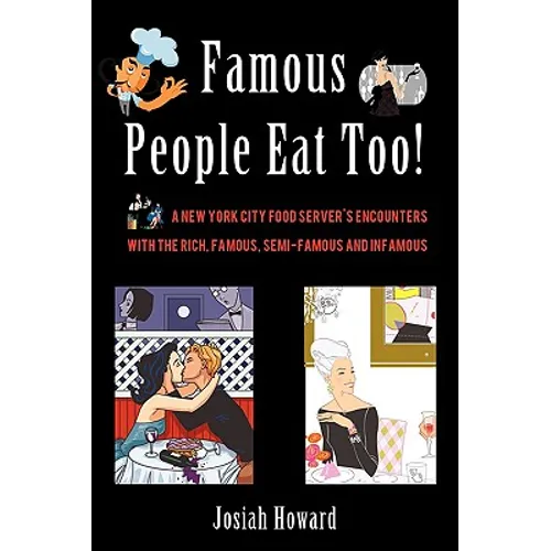 Famous People Eat Too!: A New York City Food Server's Encounters with the Rich, Famous, Semi-Famous and Infamous - Paperback
