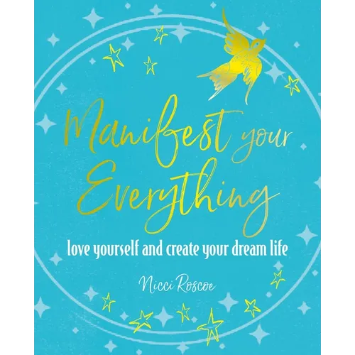Manifest Your Everything: Love Yourself and Create Your Dream Life - Paperback