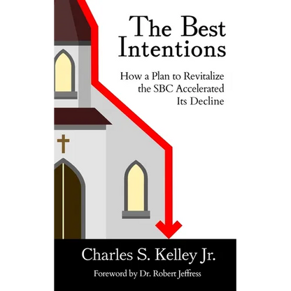 The Best Intentions: How a Plan to Revitalize the SBC Accelerated Its Decline - Paperback