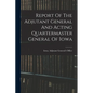 Report Of The Adjutant General And Acting Quartermaster General Of Iowa - Paperback