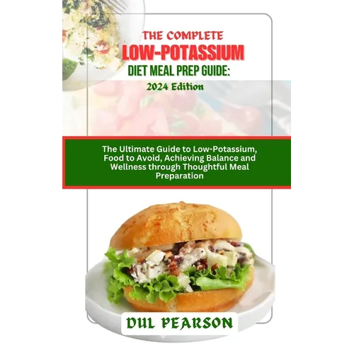 The Complete Low-Potassium Diet Meal Prep Guide: 2024 Edition: The Ultimate Guide to Low-Potassium, Food to Avoid, Achieving Balance and Wellness thro - Paperback