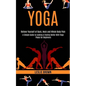 Yoga: A Simple Guide to Looking & Feeling Better With Yoga Poses for Beginners (Relieve Yourself of Back, Neck and Whole Body Pain) - Paperback