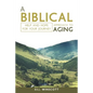 A Biblical Approach to Aging: Help and Hope for Your Journey - Paperback