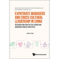 Expatriate Managers and Cross-Cultural Leadership in China: Research and Practice in Leading and Managing Chinese Employees - Hardcover