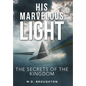 His Marvelous Light: The Secrets of the Kingdom - Hardcover