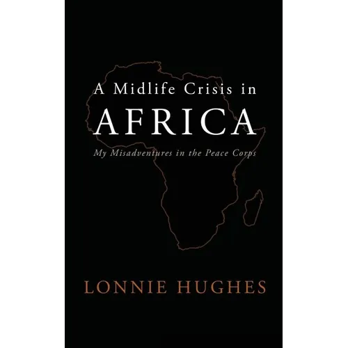 A Midlife Crisis in Africa: My Misadventures in the Peace Corps - Paperback