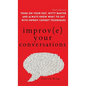 Improve Your Conversations: Think on Your Feet, Witty Banter, and Always Know What to Say with Improv Comedy Techniques (2nd Edition) - Hardcover