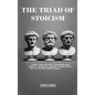 The Triad of Stoicism: The Ancient Teachings of Marcus Aurelius, Seneca & Epictetus To Cultivate Inner Peace - Hardcover
