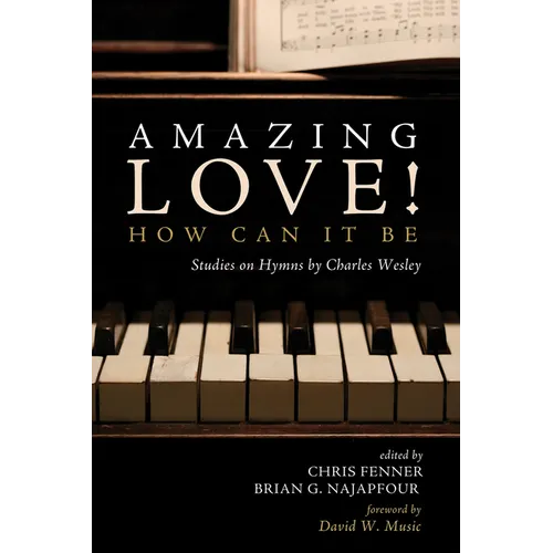 Amazing Love! How Can It Be: Studies on Hymns by Charles Wesley - Hardcover