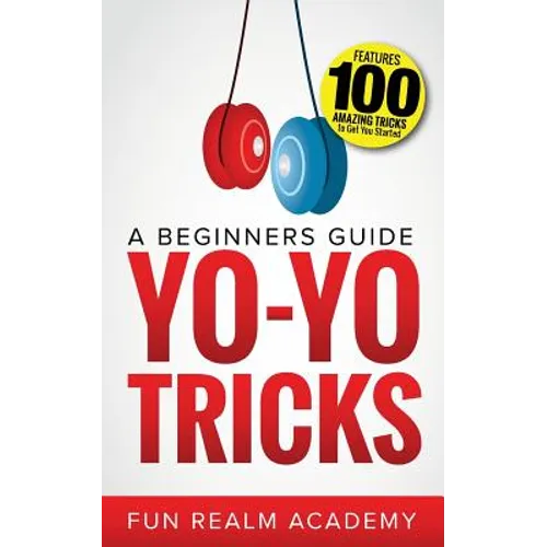 Yo-Yo Tricks: A Beginners Guide: Features 100 Amazing Tricks to Get You Started - Paperback