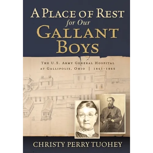 A Place of Rest for our Gallant Boys: The U.S. Army General Hospital at Gallipolis, Ohio 1861-1865 - Paperback