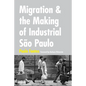Migration and the Making of Industrial São Paulo - Paperback