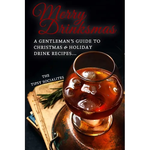 A Gentleman's Guide to Christmas & Holiday Drink Recipes...: Merry Drinksmas! - Paperback