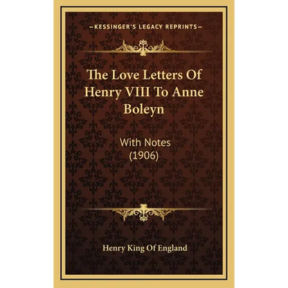 The Love Letters Of Henry VIII To Anne Boleyn: With Notes (1906) - Hardcover