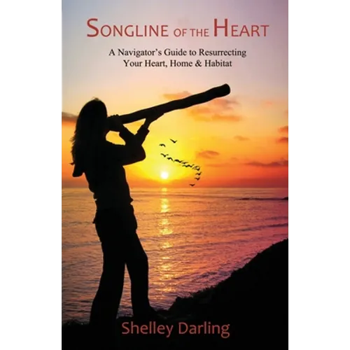 Songline of the Heart: A Navigator's Guide to Resurrecting Your Heart, Home & Habitat - Paperback