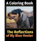The Reflections of My Blue Heeler: A Coloring Book - Paperback