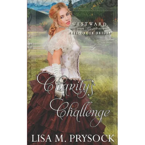 Charity's Challenge (Westward Home & Hearts Mail-Order Brides Book 21) - Paperback