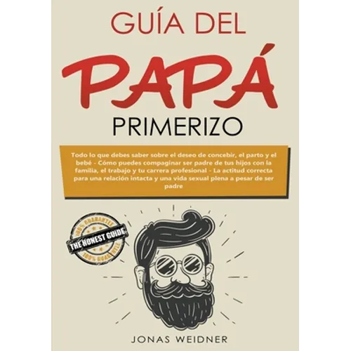 Guía del papá primerizo: Todo lo que debes saber sobre el deseo de concebir, el parto y el bebé. Cómo puedes compaginar ser padre de tus hijos con la - Paperback