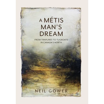 A Metis Man's Dream: From Traplines to Tugboats in Canada's North - Hardcover