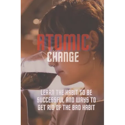 Atomic change: Learn the habit to be successful and ways to get rid of the bad habit - Paperback